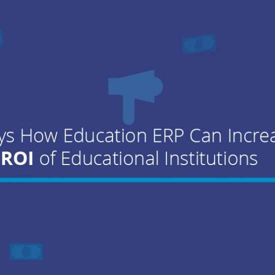 4 Ways ERP Can Help Increase ROI for Educational Institutions