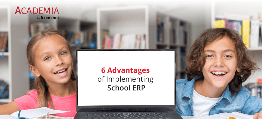 6 Advantages of Implementing School ERP