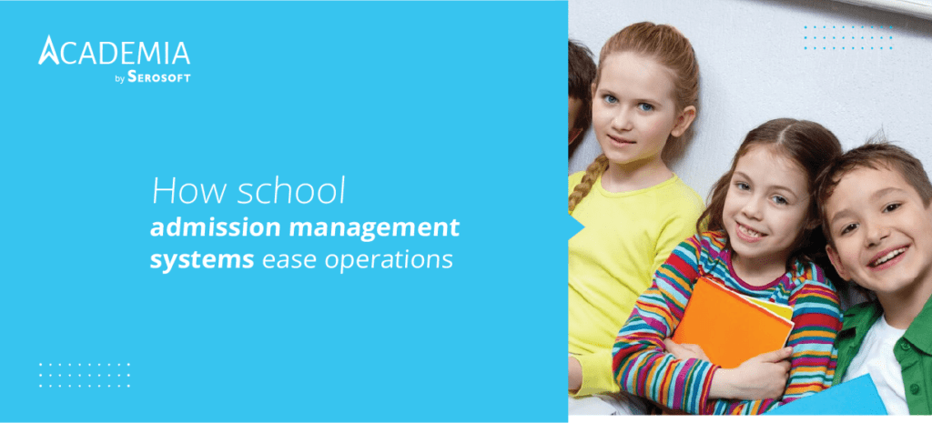 How school admission management systems ease operations