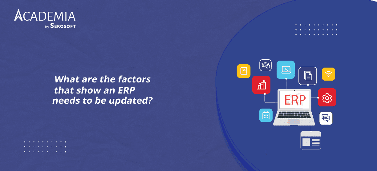What are the factors that show an ERP needs to be updated?